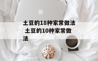 土豆的18种家常做法 土豆的10种家常做法