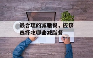 最合理的减脂餐，应该选择吃哪些减脂餐