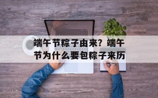 端午节粽子由来？端午节为什么要包粽子来历