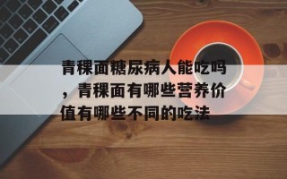青稞面糖尿病人能吃吗，青稞面有哪些营养价值有哪些不同的吃法