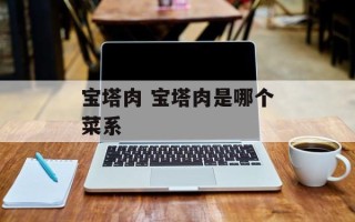 宝塔肉 宝塔肉是哪个菜系