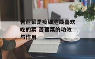 苦苣菜是癌细胞最喜欢吃的菜 苦苣菜的功效与作用
