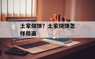 土家烧饼？土家烧饼怎样和面