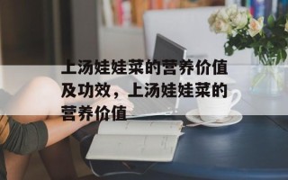 上汤娃娃菜的营养价值及功效，上汤娃娃菜的营养价值