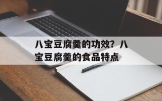 八宝豆腐羹的功效？八宝豆腐羹的食品特点