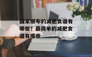 国家颁布的减肥食谱有哪些？最简单的减肥食谱有哪些