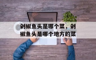 剁椒鱼头是哪个菜，剁椒鱼头是哪个地方的菜