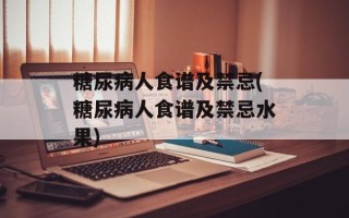 糖尿病人食谱及禁忌(糖尿病人食谱及禁忌水果)