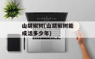 山胡椒树(山胡椒树能成活多少年)