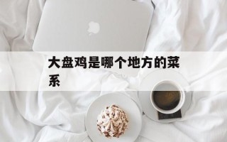 大盘鸡是哪个地方的菜系
