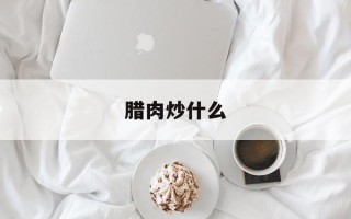 腊肉炒什么