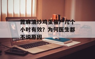 蓖麻油炒鸡蛋催产几个小时有效？为何医生都不说原因