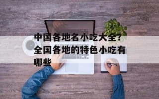 中国各地名小吃大全？全国各地的特色小吃有哪些