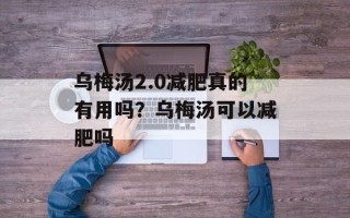 乌梅汤2.0减肥真的有用吗？乌梅汤可以减肥吗