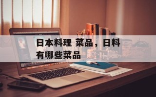 日本料理 菜品，日料有哪些菜品