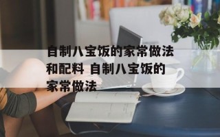 自制八宝饭的家常做法和配料 自制八宝饭的家常做法