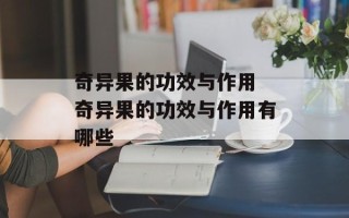 奇异果的功效与作用 奇异果的功效与作用有哪些