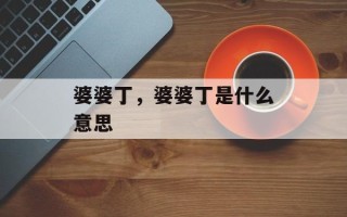 婆婆丁，婆婆丁是什么意思