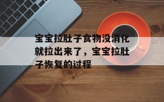 宝宝拉肚子食物没消化就拉出来了，宝宝拉肚子恢复的过程