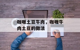 咖喱土豆牛肉，咖喱牛肉土豆的做法