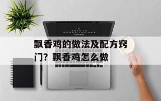 飘香鸡的做法及配方窍门？飘香鸡怎么做
