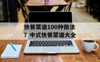 快餐菜谱100种做法？中式快餐菜谱大全