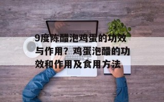 9度陈醋泡鸡蛋的功效与作用？鸡蛋泡醋的功效和作用及食用方法