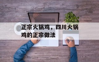 正宗火锅鸡，四川火锅鸡的正宗做法