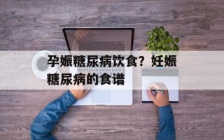 孕娠糖尿病饮食？妊娠糖尿病的食谱