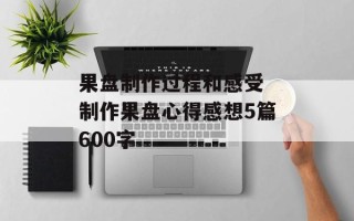 果盘制作过程和感受 制作果盘心得感想5篇600字