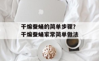 干煸蚕蛹的简单步骤？干煸蚕蛹家常简单做法