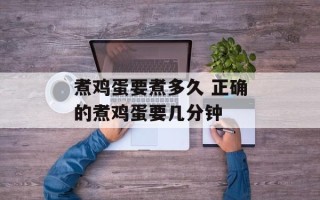 煮鸡蛋要煮多久 正确的煮鸡蛋要几分钟