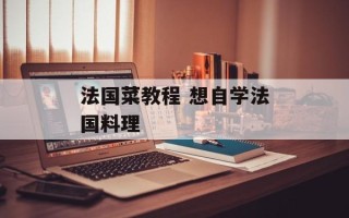 法国菜教程 想自学法国料理