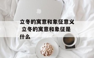 立冬的寓意和象征意义 立冬的寓意和象征是什么