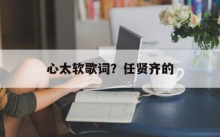 心太软歌词？任贤齐的