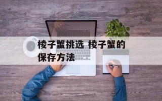 棱子蟹挑选 棱子蟹的保存方法