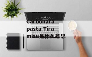 Carbonara pasta Tiramisu是什么意思