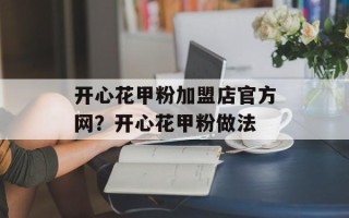 开心花甲粉加盟店官方网？开心花甲粉做法