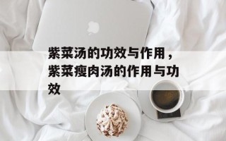 紫菜汤的功效与作用，紫菜瘦肉汤的作用与功效