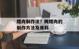 腊肉制作法？腌腊肉的制作方法及用料