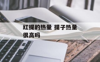 红提的热量 提子热量很高吗