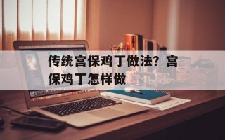 传统宫保鸡丁做法？宫保鸡丁怎样做