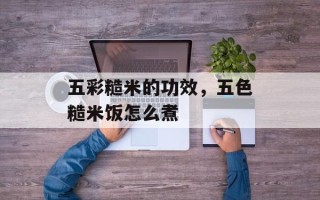 五彩糙米的功效，五色糙米饭怎么煮