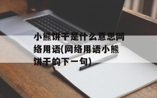 小熊饼干是什么意思网络用语(网络用语小熊饼干的下一句)