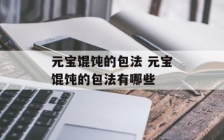 元宝馄饨的包法 元宝馄饨的包法有哪些