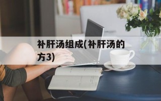 补肝汤组成(补肝汤的方3)