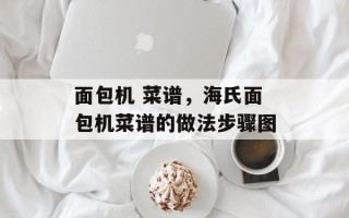 面包机 菜谱，海氏面包机菜谱的做法步骤图