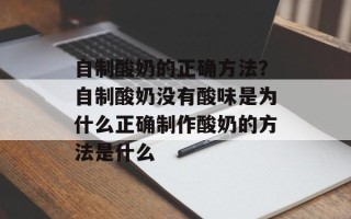 自制酸奶的正确方法？自制酸奶没有酸味是为什么正确制作酸奶的方法是什么