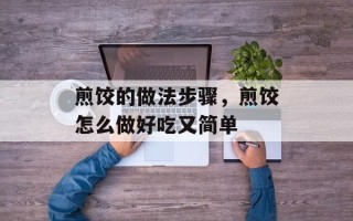 煎饺的做法步骤，煎饺怎么做好吃又简单