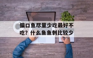 偏口鱼尽量少吃最好不吃？什么鱼鱼刺比较少